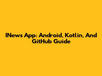 INews App: Android, Kotlin, And GitHub Guide