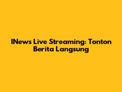 INews Live Streaming: Tonton Berita Langsung