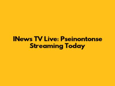 INews TV Live: Pseinontonse Streaming Today