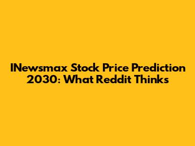 INewsmax Stock Price Prediction 2030: What Reddit Thinks