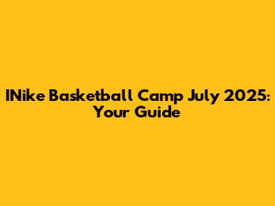 INike Basketball Camp July 2025: Your Guide