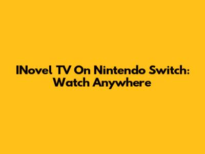 INovel TV On Nintendo Switch: Watch Anywhere