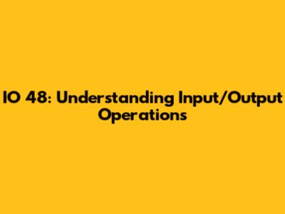 IO 48: Understanding Input/Output Operations