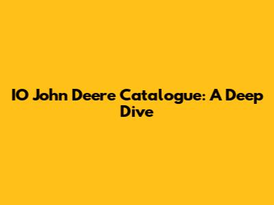 IO John Deere Catalogue: A Deep Dive
