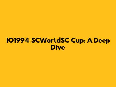 IO1994 SCWorldSC Cup: A Deep Dive