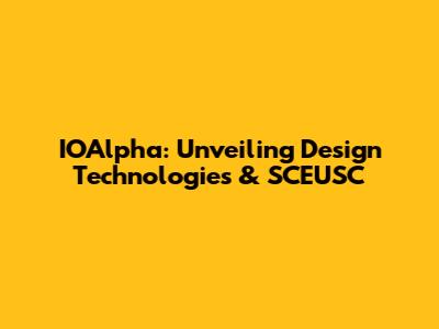 IOAlpha: Unveiling Design Technologies & SCEUSC