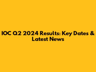 IOC Q2 2024 Results: Key Dates & Latest News