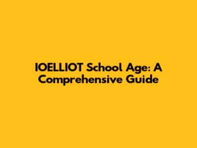 IOELLIOT School Age: A Comprehensive Guide