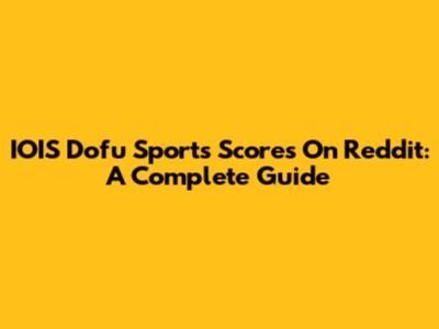 IOIS Dofu Sports Scores On Reddit: A Complete Guide