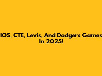 IOS, CTE, Levis, And Dodgers Games In 2025!