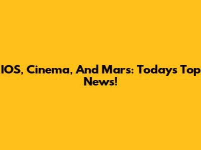 IOS, Cinema, And Mars: Today's Top News!
