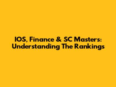 IOS, Finance & SC Masters: Understanding The Rankings
