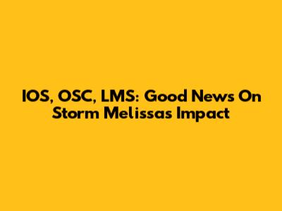 IOS, OSC, LMS: Good News On Storm Melissa's Impact