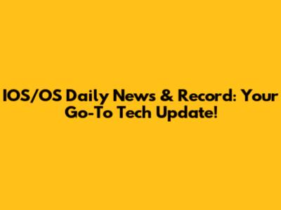 IOS/OS Daily News & Record: Your Go-To Tech Update!