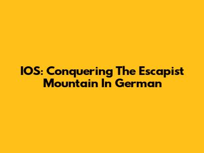 IOS: Conquering 'The Escapist Mountain' In German