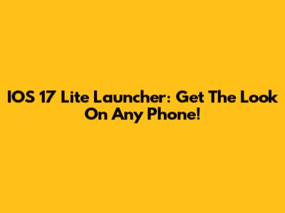 IOS 17 Lite Launcher: Get The Look On Any Phone!