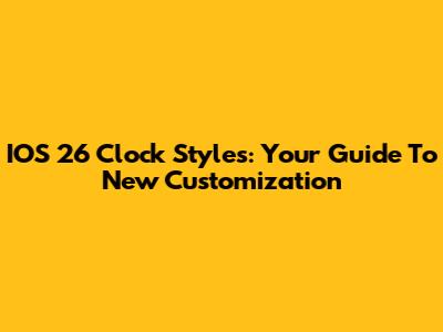 IOS 26 Clock Styles: Your Guide To New Customization