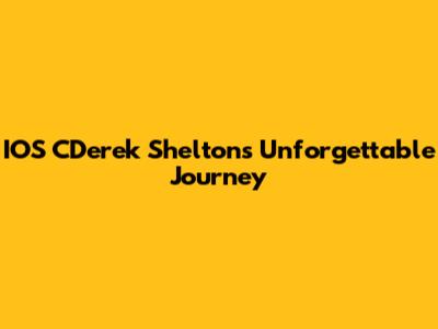 IOS CDerek Shelton's Unforgettable Journey