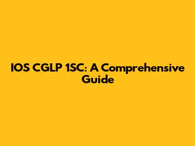 IOS CGLP 1SC: A Comprehensive Guide
