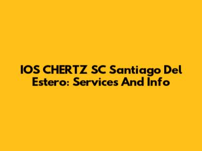 IOS CHERTZ SC Santiago Del Estero: Services And Info