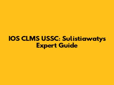IOS CLMS USSC: Sulistiawaty's Expert Guide