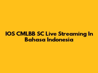 IOS CMLBB SC Live Streaming In Bahasa Indonesia