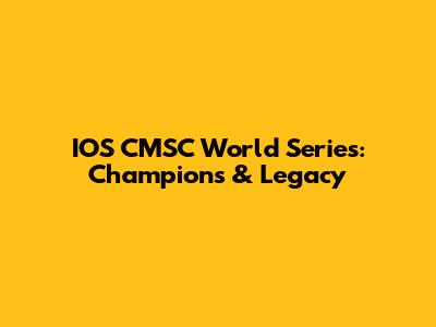 IOS CMSC World Series: Champions & Legacy