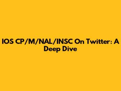 IOS CP/M/NAL/INSC On Twitter: A Deep Dive