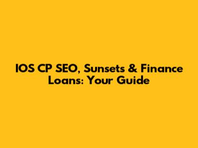 IOS CP SEO, Sunsets & Finance Loans: Your Guide