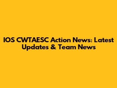 IOS CWTAESC Action News: Latest Updates & Team News