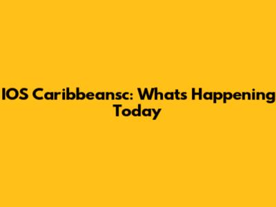 IOS Caribbeansc: What's Happening Today