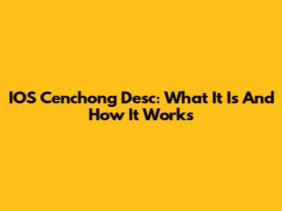 IOS Cenchong Desc: What It Is And How It Works