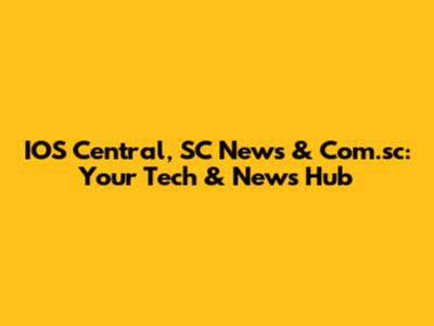 IOS Central, SC News & Com.sc: Your Tech & News Hub
