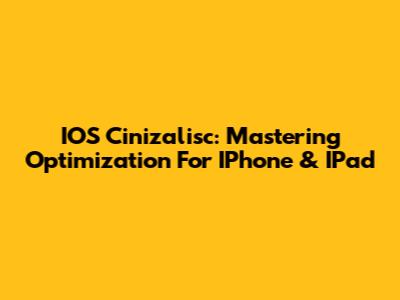IOS Cinizalisc: Mastering Optimization For IPhone & IPad