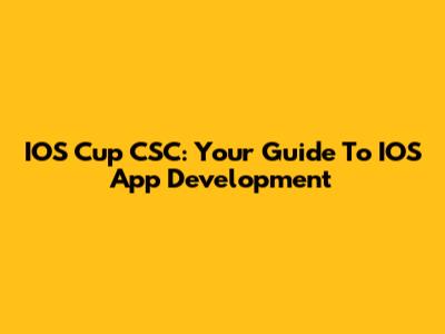 IOS Cup CSC: Your Guide To IOS App Development