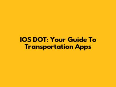 IOS DOT: Your Guide To Transportation Apps