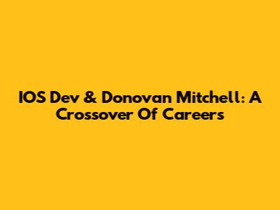 IOS Dev & Donovan Mitchell: A Crossover Of Careers