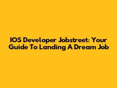 IOS Developer Jobstreet: Your Guide To Landing A Dream Job