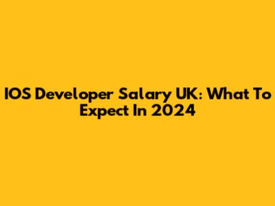 IOS Developer Salary UK: What To Expect In 2024