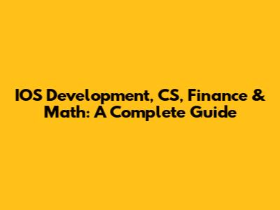 IOS Development, CS, Finance & Math: A Complete Guide