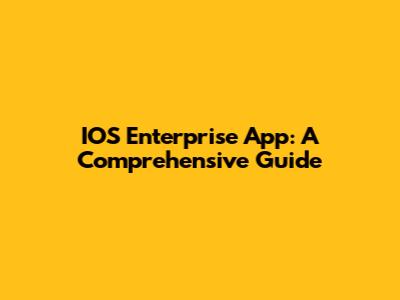 IOS Enterprise App: A Comprehensive Guide