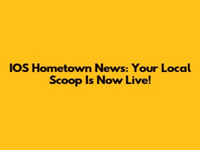IOS Hometown News: Your Local Scoop Is Now Live!