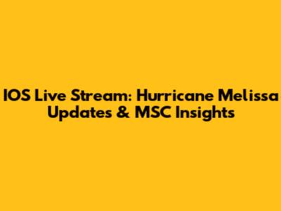 IOS Live Stream: Hurricane Melissa Updates & MSC Insights