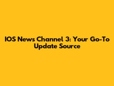 IOS News Channel 3: Your Go-To Update Source