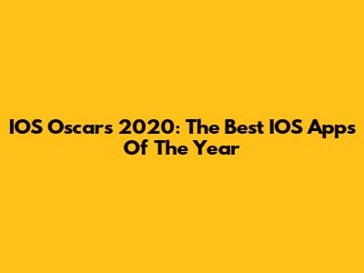 IOS Oscars 2020: The Best IOS Apps Of The Year