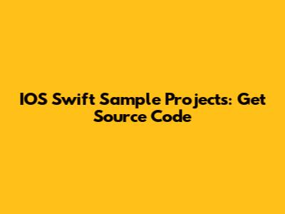 IOS Swift Sample Projects: Get Source Code