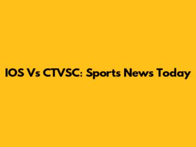IOS Vs CTVSC: Sports News Today