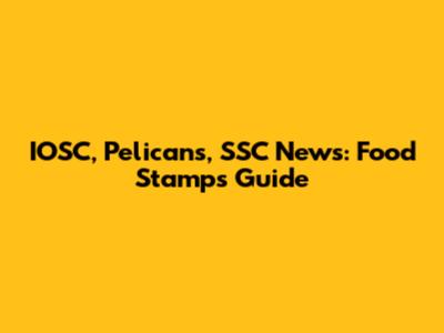 IOSC, Pelicans, SSC News: Food Stamps Guide