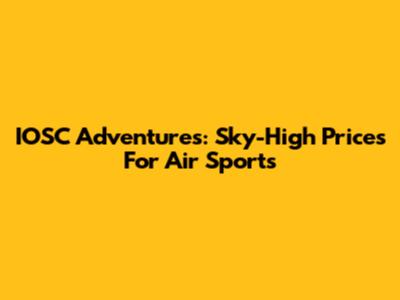 IOSC Adventures: Sky-High Prices For Air Sports