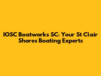 IOSC Boatworks SC: Your St Clair Shores Boating Experts